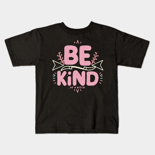 Be Kind Of A Bitch Funny Sarcastic Quote Kids T-Shirt by Aldrvnd